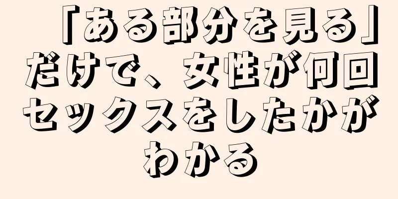 「ある部分を見る」だけで、女性が何回セックスをしたかがわかる