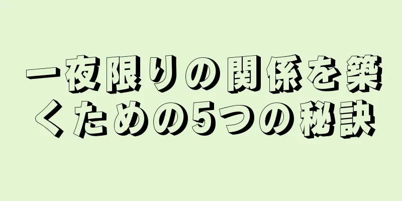 一夜限りの関係を築くための5つの秘訣