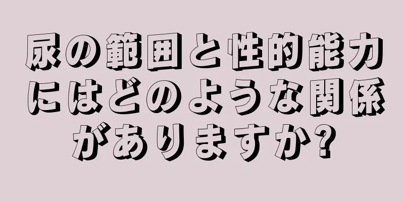 尿の範囲と性的能力にはどのような関係がありますか?