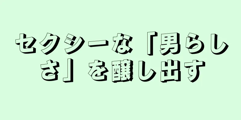 セクシーな「男らしさ」を醸し出す