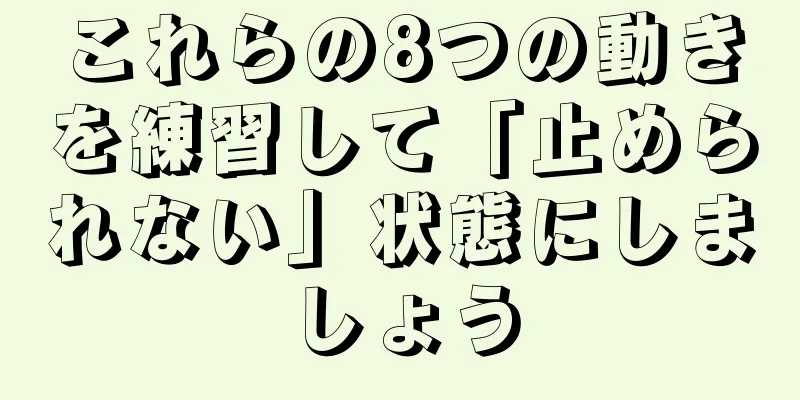 これらの8つの動きを練習して「止められない」状態にしましょう