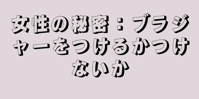 女性の秘密：ブラジャーをつけるかつけないか