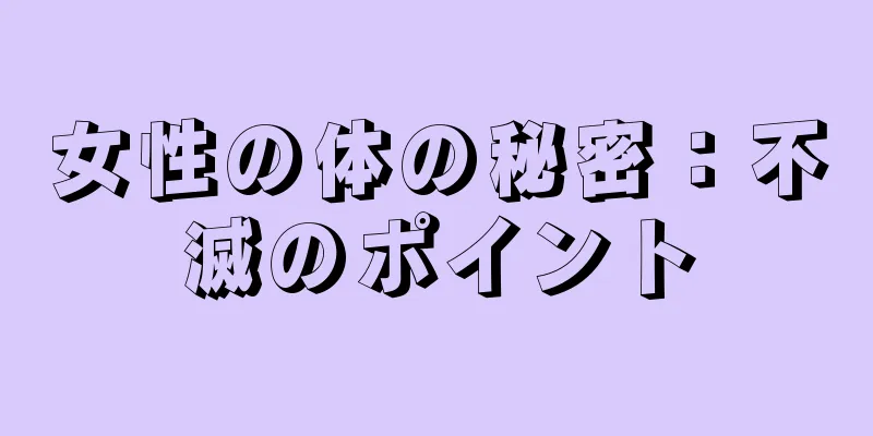 女性の体の秘密：不滅のポイント