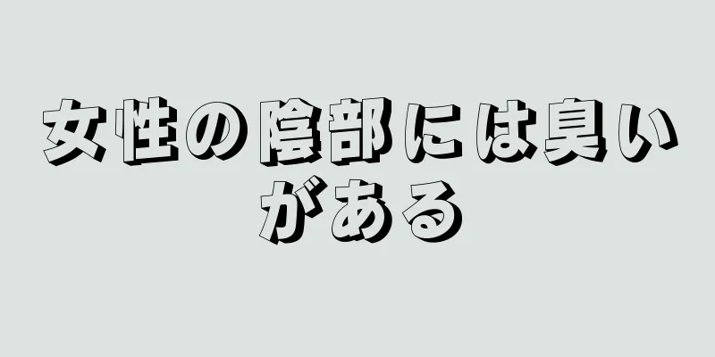 女性の陰部には臭いがある