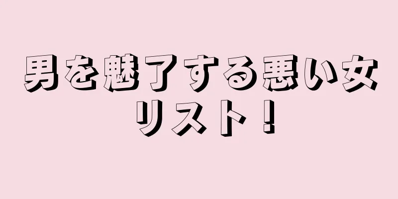 男を魅了する悪い女リスト！