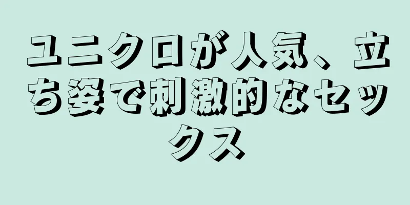 ユニクロが人気、立ち姿で刺激的なセックス