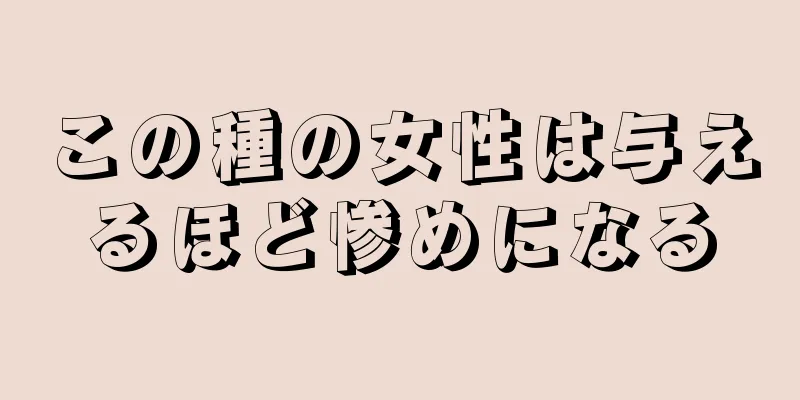 この種の女性は与えるほど惨めになる