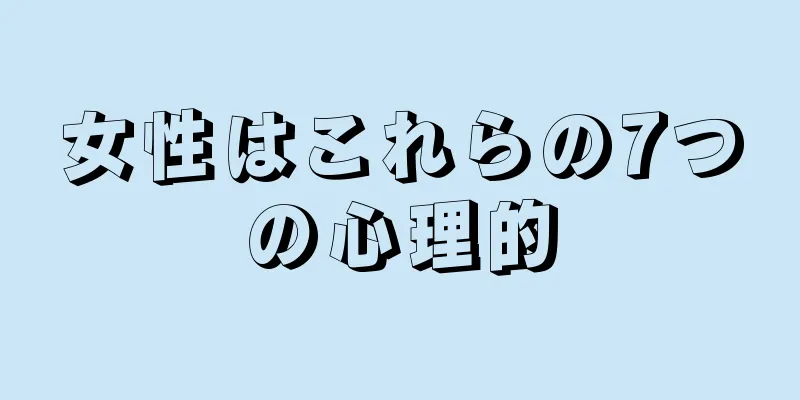 女性はこれらの7つの心理的