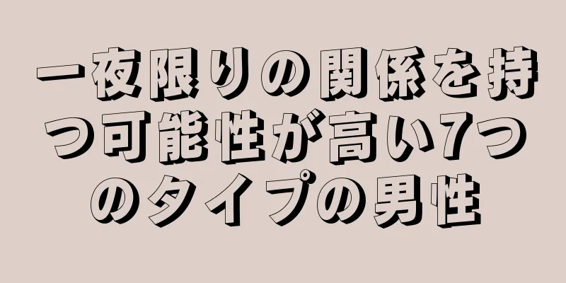 一夜限りの関係を持つ可能性が高い7つのタイプの男性