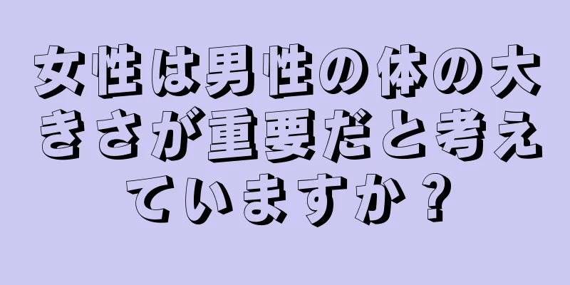 女性は男性の体の大きさが重要だと考えていますか？