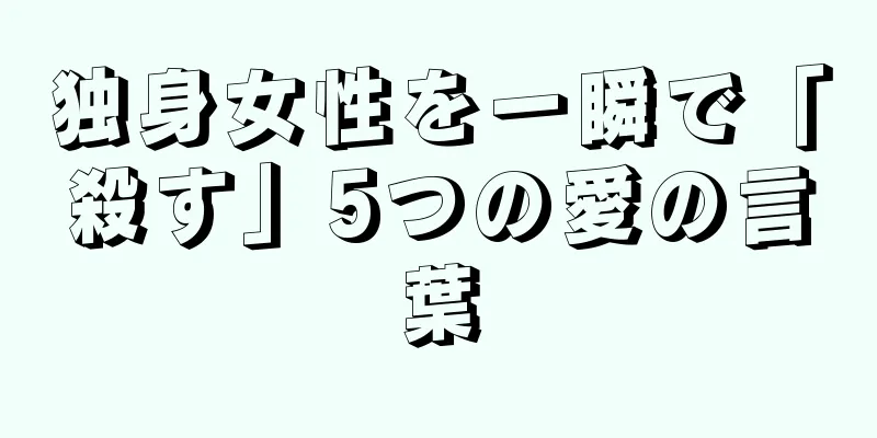独身女性を一瞬で「殺す」5つの愛の言葉