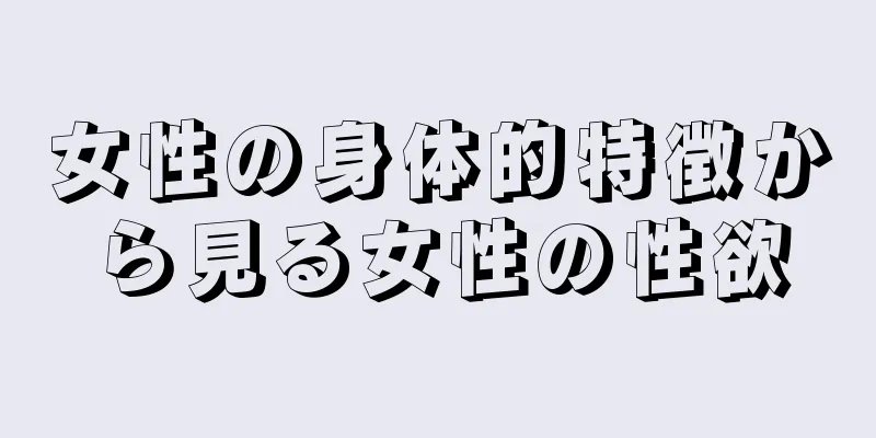 女性の身体的特徴から見る女性の性欲