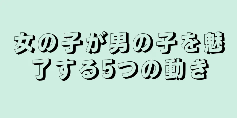 女の子が男の子を魅了する5つの動き