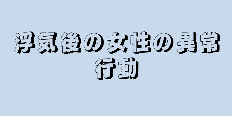 浮気後の女性の異常行動