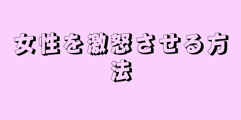 女性を激怒させる方法