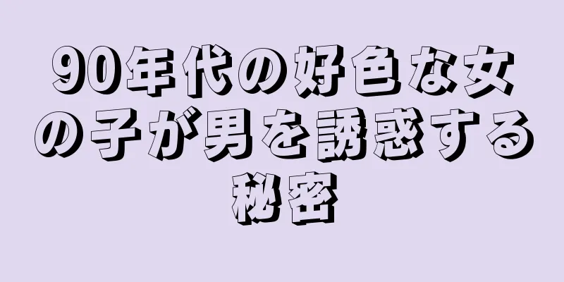 90年代の好色な女の子が男を誘惑する秘密