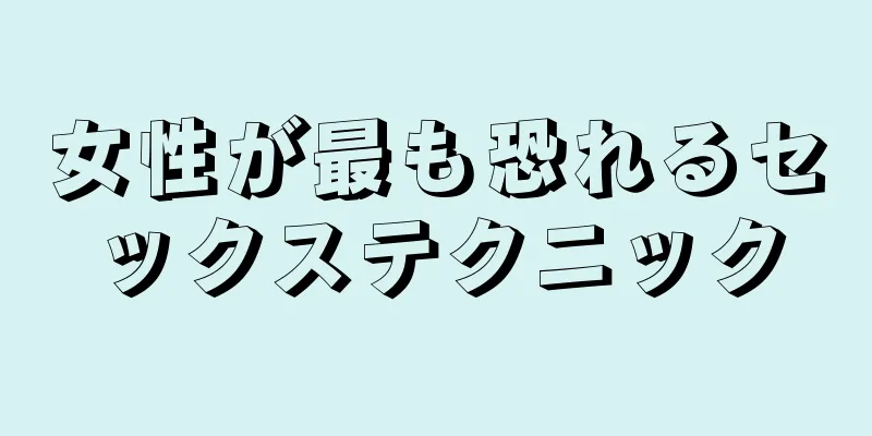 女性が最も恐れるセックステクニック