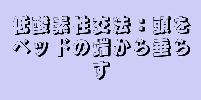 低酸素性交法：頭をベッドの端から垂らす