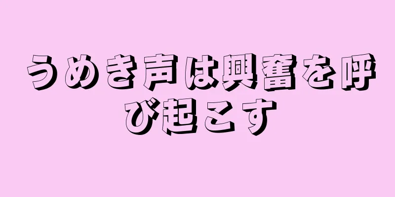 うめき声は興奮を呼び起こす