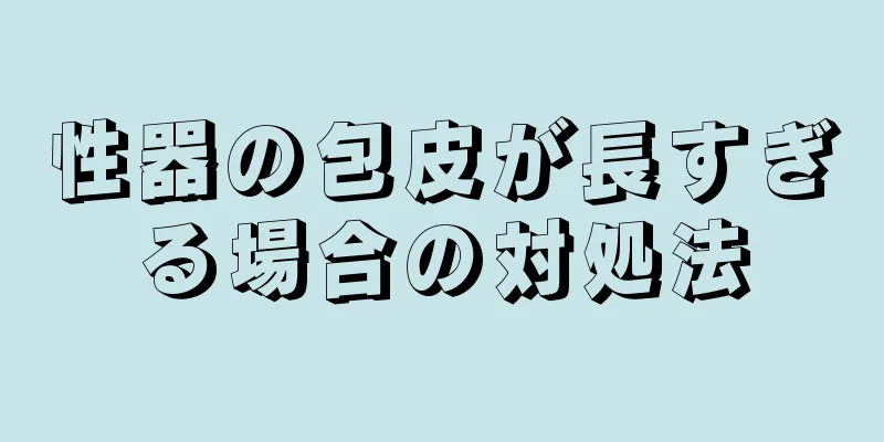 性器の包皮が長すぎる場合の対処法
