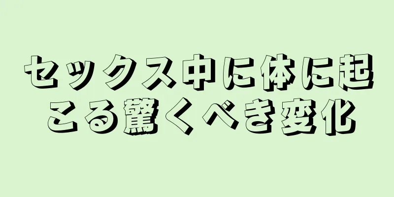 セックス中に体に起こる驚くべき変化
