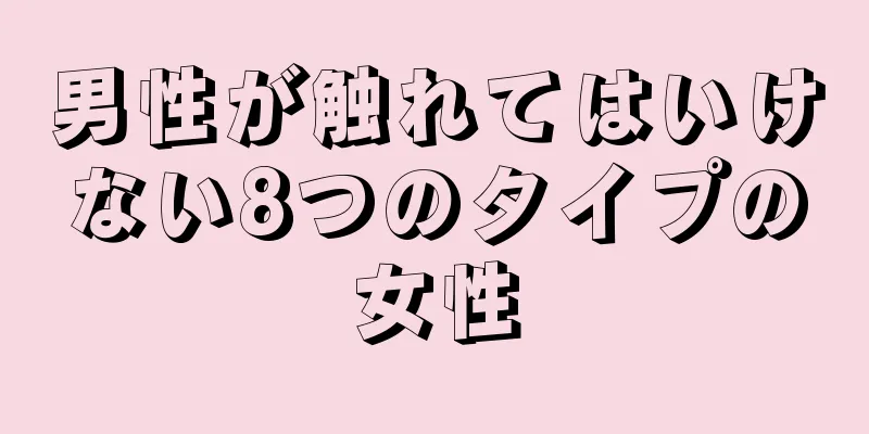 男性が触れてはいけない8つのタイプの女性