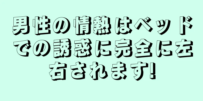 男性の情熱はベッドでの誘惑に完全に左右されます!