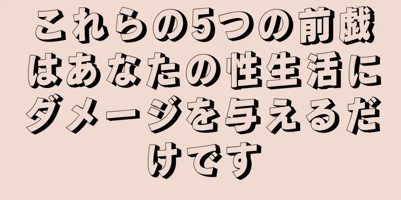 これらの5つの前戯はあなたの性生活にダメージを与えるだけです