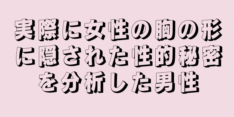 実際に女性の胸の形に隠された性的秘密を分析した男性