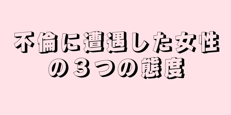 不倫に遭遇した女性の３つの態度