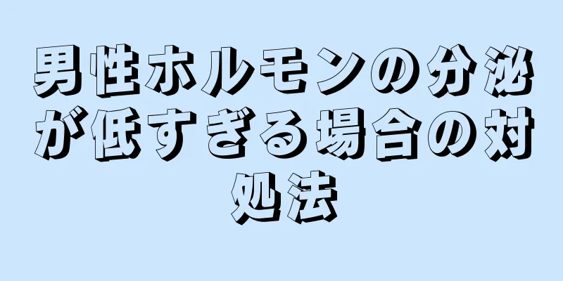 男性ホルモンの分泌が低すぎる場合の対処法