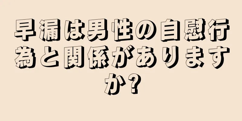 早漏は男性の自慰行為と関係がありますか?