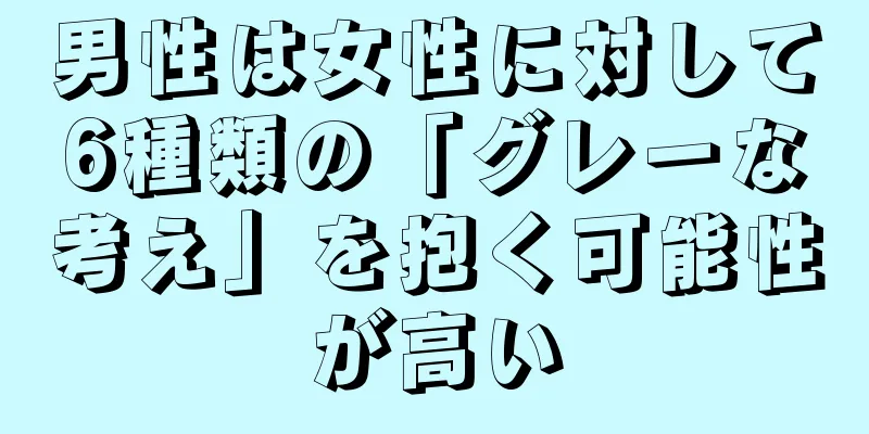 男性は女性に対して6種類の「グレーな考え」を抱く可能性が高い