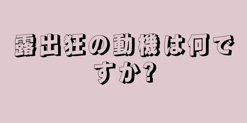 露出狂の動機は何ですか?