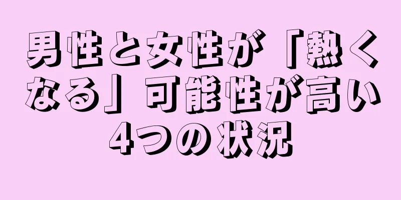 男性と女性が「熱くなる」可能性が高い4つの状況