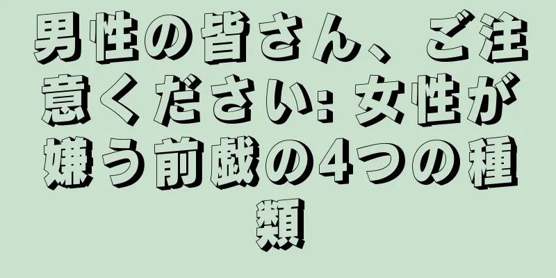 男性の皆さん、ご注意ください: 女性が嫌う前戯の4つの種類