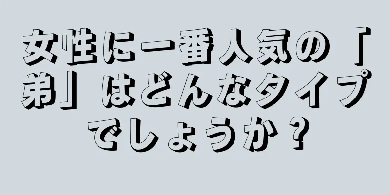 女性に一番人気の「弟」はどんなタイプでしょうか？