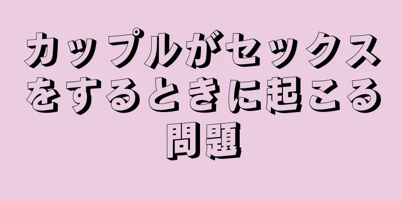 カップルがセックスをするときに起こる問題