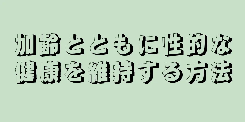 加齢とともに性的な健康を維持する方法
