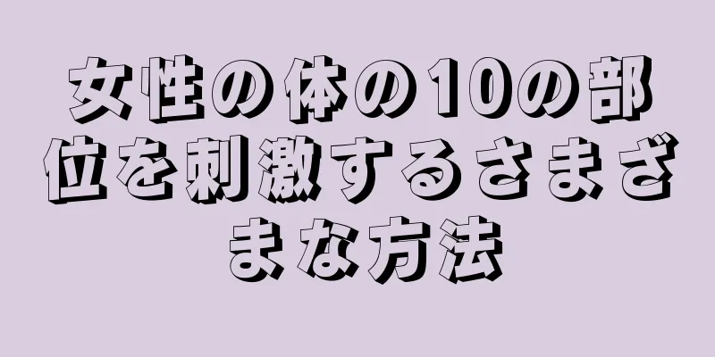 女性の体の10の部位を刺激するさまざまな方法