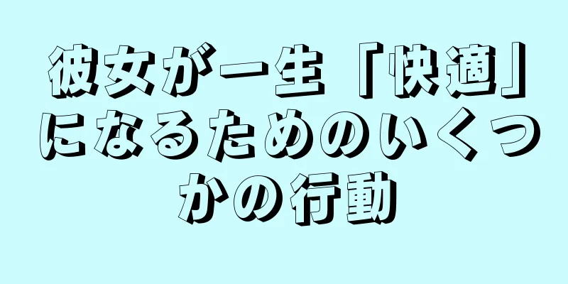 彼女が一生「快適」になるためのいくつかの行動