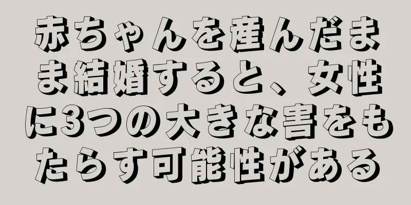 赤ちゃんを産んだまま結婚すると、女性に3つの大きな害をもたらす可能性がある