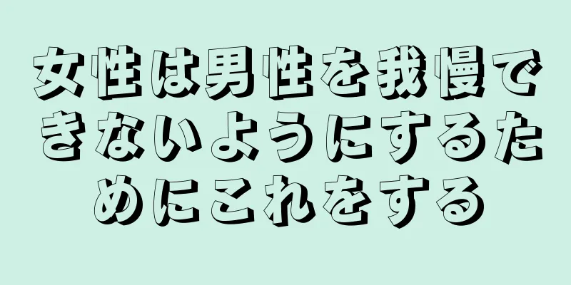 女性は男性を我慢できないようにするためにこれをする