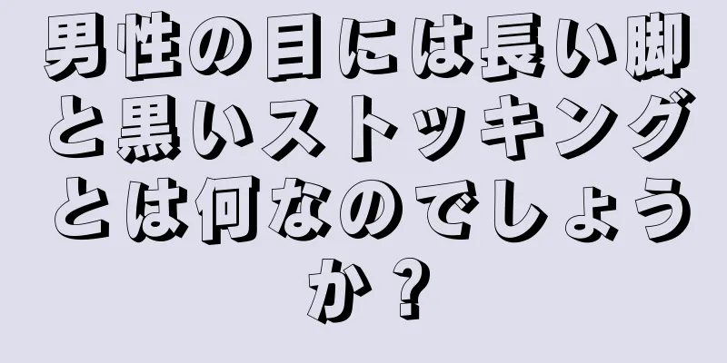 男性の目には長い脚と黒いストッキングとは何なのでしょうか？