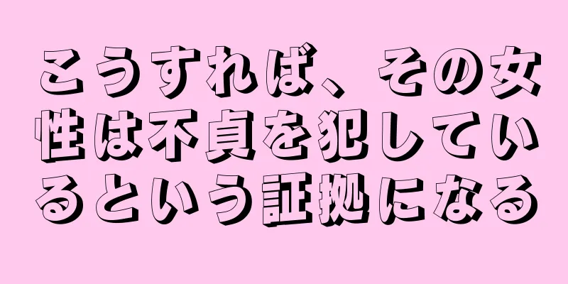 こうすれば、その女性は不貞を犯しているという証拠になる