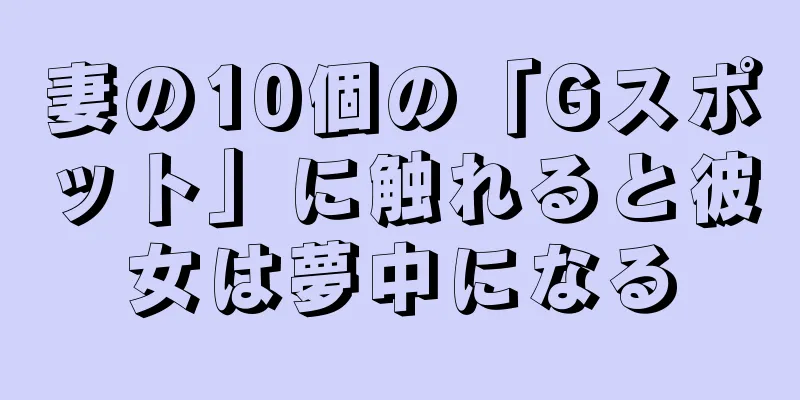 妻の10個の「Gスポット」に触れると彼女は夢中になる