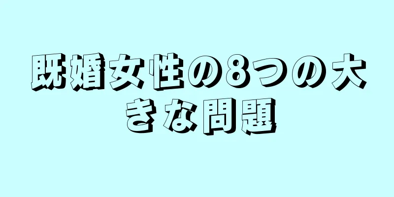 既婚女性の8つの大きな問題