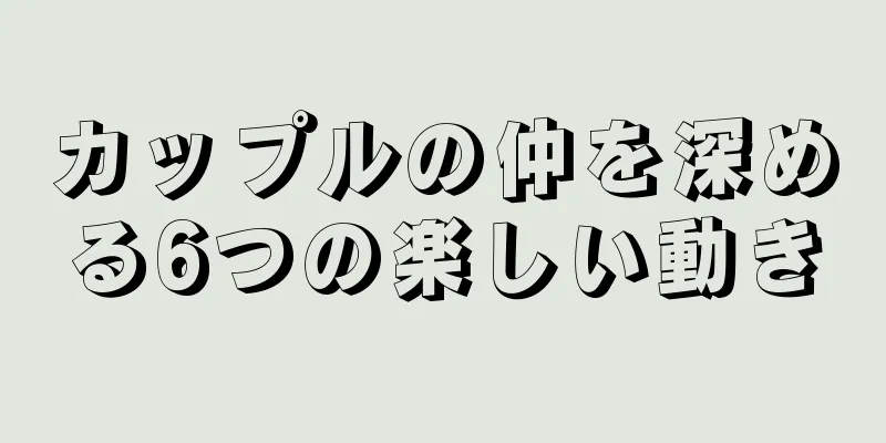 カップルの仲を深める6つの楽しい動き