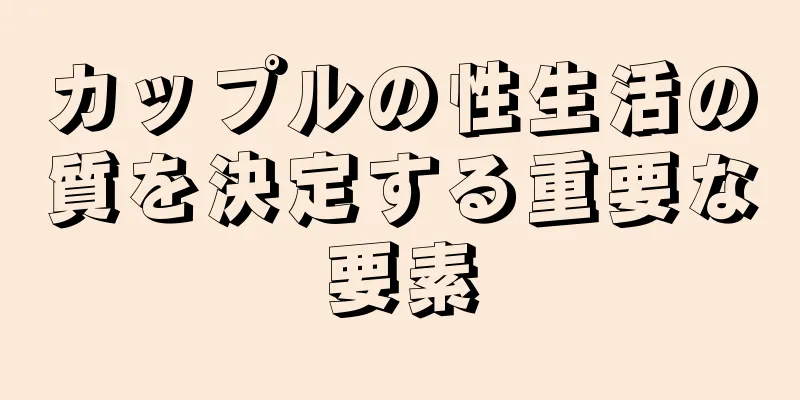 カップルの性生活の質を決定する重要な要素
