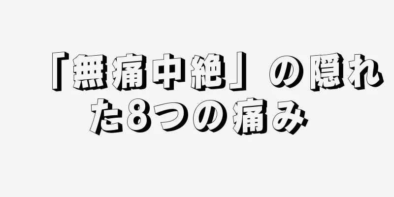「無痛中絶」の隠れた8つの痛み